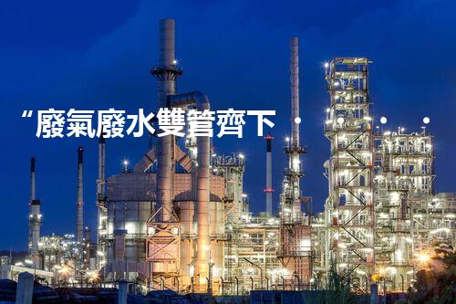 “廢氣廢水雙管齊下，環(huán)保先鋒巴洛仕引領綠色以后”